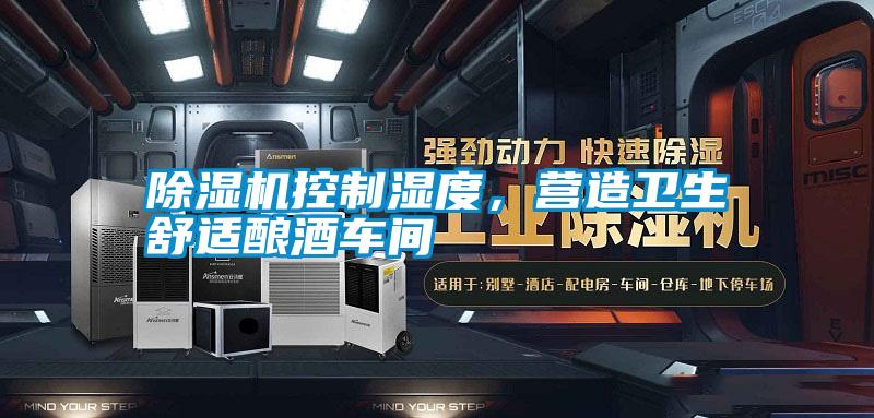 除濕機控制濕度，營造衛(wèi)生舒適釀酒車間