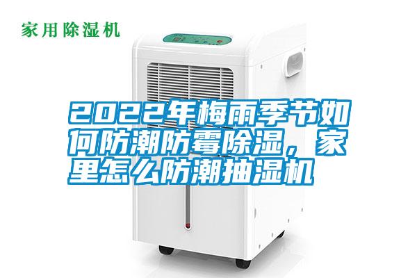 2022年梅雨季節如何防潮防霉除濕，家里怎么防潮抽濕機