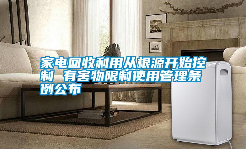 家電回收利用從根源開(kāi)始控制 有害物限制使用管理?xiàng)l例公布