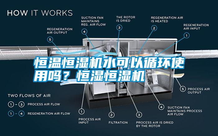 恒溫恒濕機水可以循環使用嗎？恒濕恒濕機