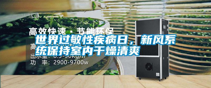 世界過敏性疾病日，新風系統保持室內干燥清爽