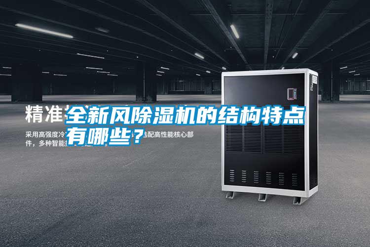 全新風(fēng)除濕機(jī)的結(jié)構(gòu)特點(diǎn)有哪些？