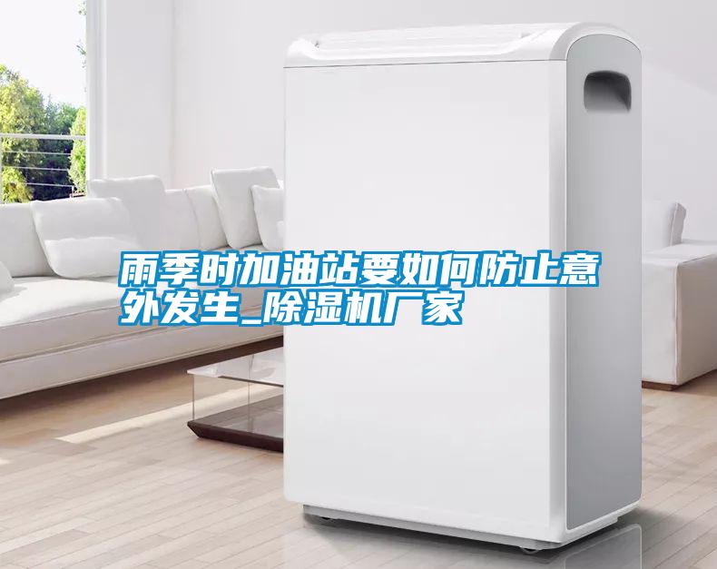 雨季時加油站要如何防止意外發生_除濕機廠家