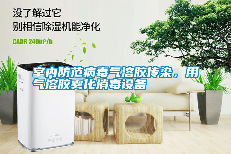 室內(nèi)防范病毒氣溶膠傳染，用氣溶膠霧化消毒設(shè)備