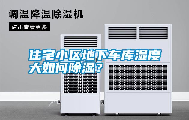 住宅小區地下車庫濕度大如何除濕？