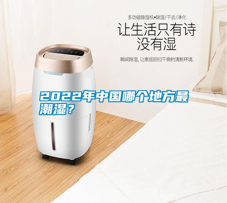 2022年中國哪個(gè)地方最潮濕？