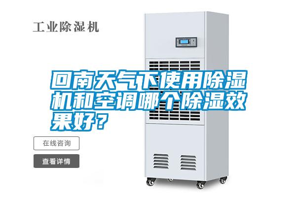 回南天氣下使用除濕機(jī)和空調(diào)哪個(gè)除濕效果好？