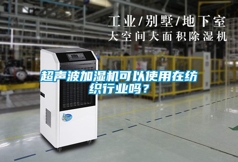 超聲波加濕機(jī)可以使用在紡織行業(yè)嗎？