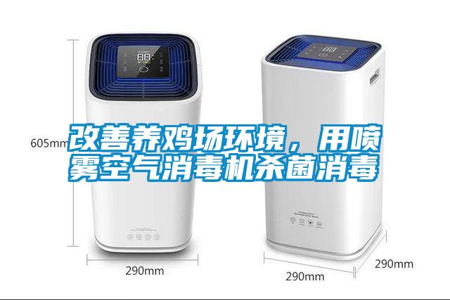 改善養(yǎng)雞場(chǎng)環(huán)境，用噴霧空氣消毒機(jī)殺菌消毒