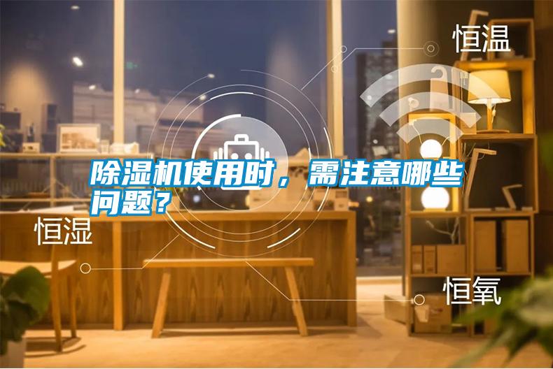 除濕機使用時，需注意哪些問題？