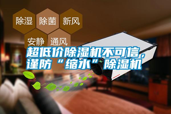 超低價除濕機不可信，謹防“縮水”除濕機