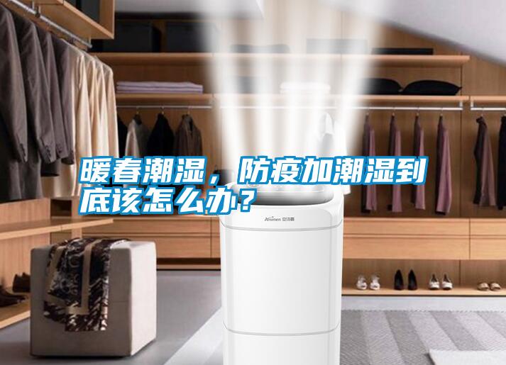 暖春潮濕，防疫加潮濕到底該怎么辦？