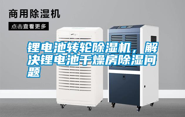 鋰電池轉(zhuǎn)輪除濕機(jī)，解決鋰電池干燥房除濕問(wèn)題