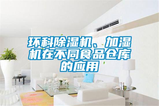 環(huán)科除濕機(jī)、加濕機(jī)在不同食品倉庫的應(yīng)用