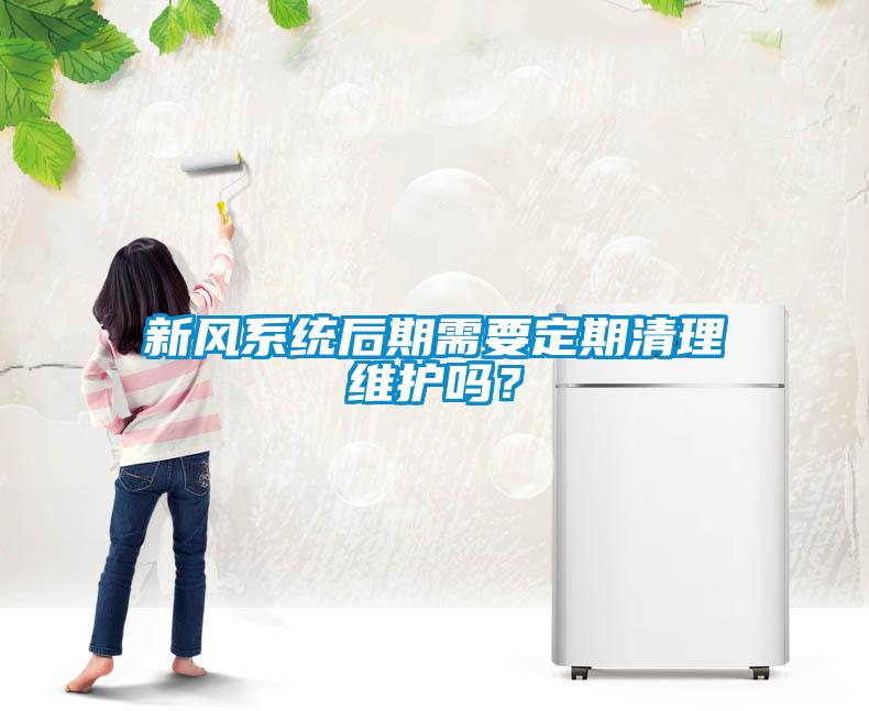 新風系統后期需要定期清理維護嗎？