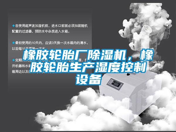 橡膠輪胎廠除濕機，橡膠輪胎生產濕度控制設備