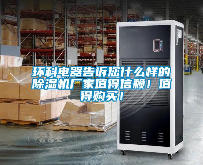 環(huán)科電器告訴您什么樣的除濕機廠家值得信賴！值得購買！