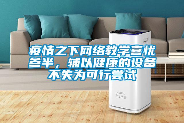疫情之下網絡教學喜憂參半，輔以健康的設備不失為可行嘗試