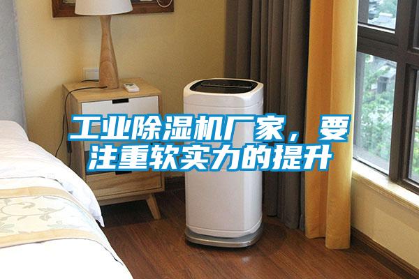 工業(yè)除濕機(jī)廠家，要注重軟實(shí)力的提升