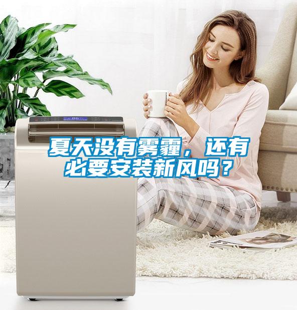 夏天沒有霧霾，還有必要安裝新風(fēng)嗎？
