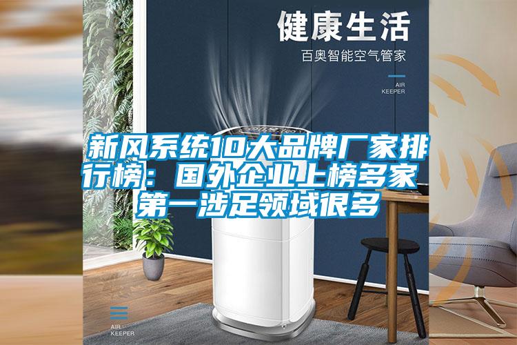 新風(fēng)系統(tǒng)10大品牌廠家排行榜:國外企業(yè)上榜多家 第一涉足領(lǐng)域很多