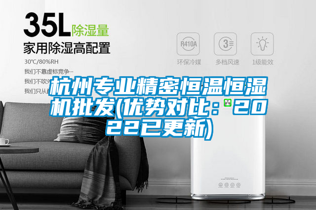 杭州專業(yè)精密恒溫恒濕機(jī)批發(fā)(優(yōu)勢(shì)對(duì)比：2022已更新)