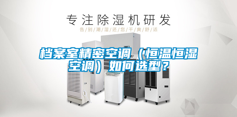 檔案室精密空調(diào)（恒溫恒濕空調(diào)）如何選型？