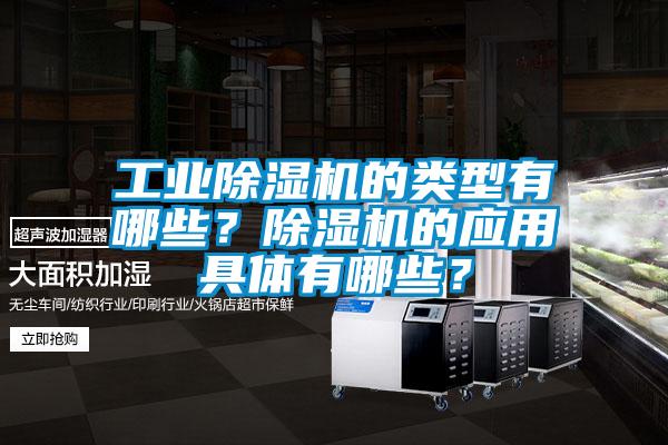 工業除濕機的類型有哪些?除濕機的應用具體有哪些?
