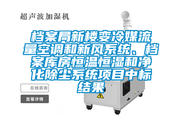 檔案局新樓變冷媒流量空調(diào)和新風(fēng)系統(tǒng)、檔案庫(kù)房恒溫恒濕和凈化除塵系統(tǒng)項(xiàng)目中標(biāo)結(jié)果