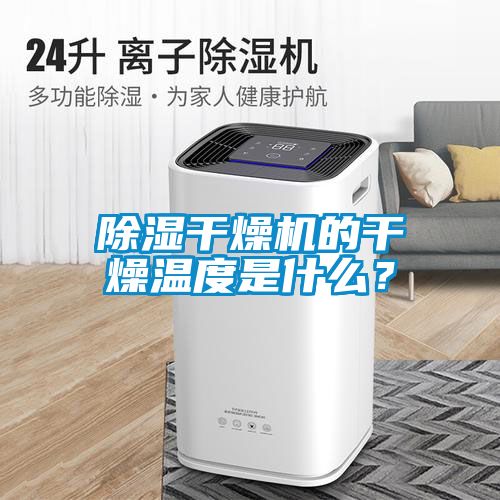 除濕干燥機的干燥溫度是什么？