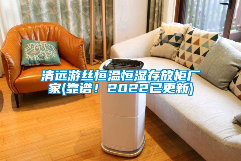 清遠游絲恒溫恒濕存放柜廠家(靠譜！2022已更新)