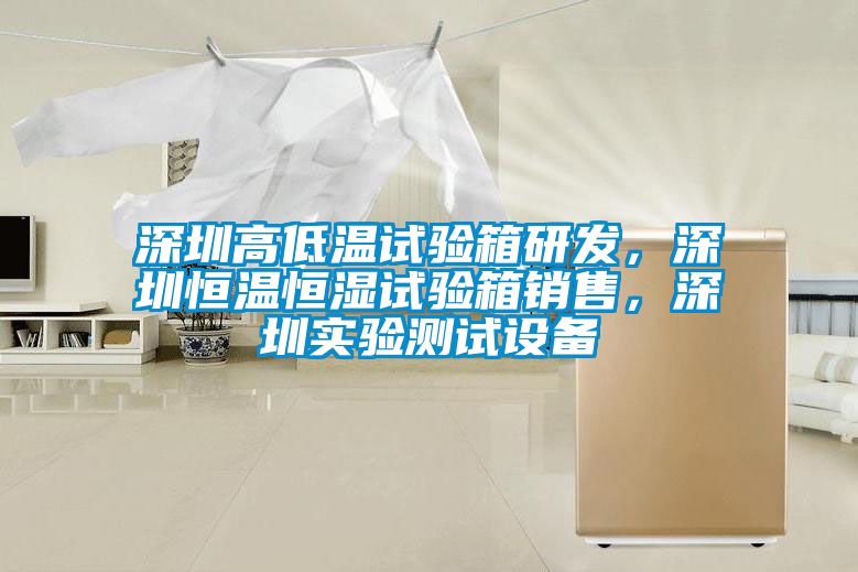 深圳高低溫試驗箱研發，深圳恒溫恒濕試驗箱銷售，深圳實驗測試設備