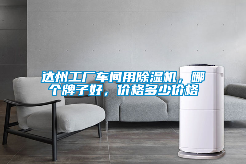 達(dá)州工廠車間用除濕機(jī)，哪個(gè)牌子好，價(jià)格多少價(jià)格