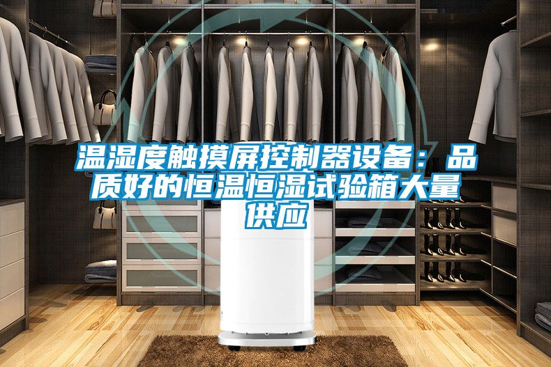 溫濕度觸摸屏控制器設備：品質(zhì)好的恒溫恒濕試驗箱大量供應