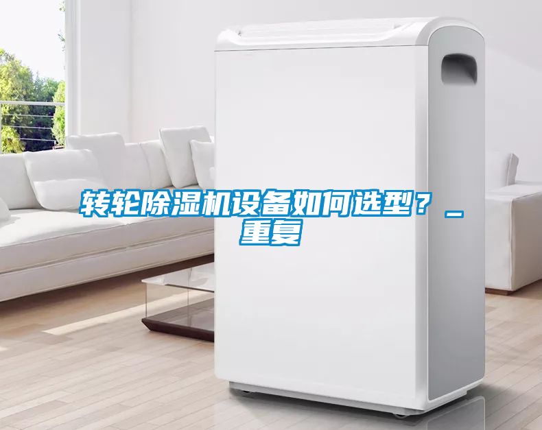 轉輪除濕機設備如何選型？_重復