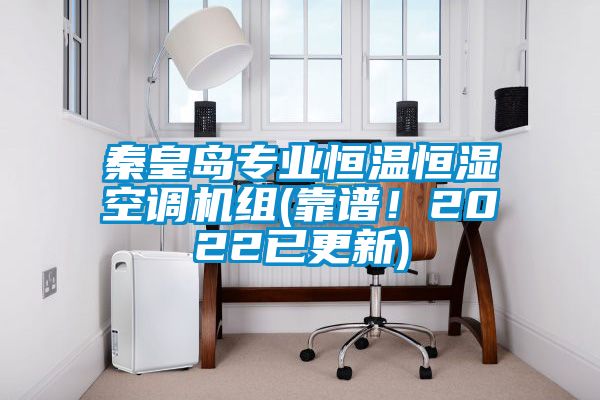 秦皇島專業(yè)恒溫恒濕空調(diào)機組(靠譜！2022已更新)