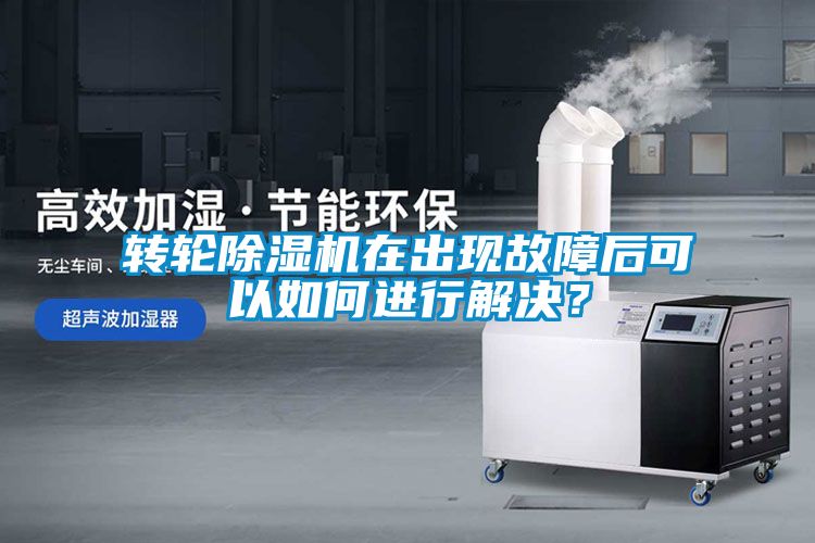 轉(zhuǎn)輪除濕機(jī)在出現(xiàn)故障后可以如何進(jìn)行解決？