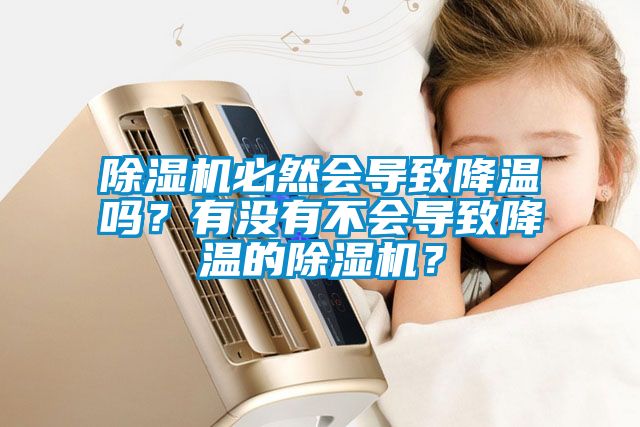 除濕機必然會導(dǎo)致降溫嗎？有沒有不會導(dǎo)致降溫的除濕機？