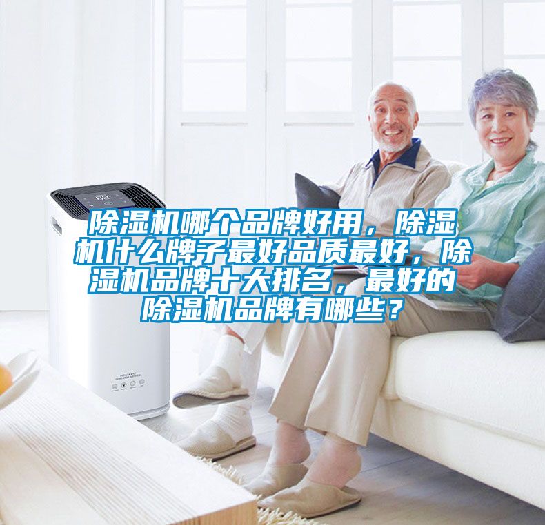 除濕機哪個品牌好用，除濕機什么牌子最好品質最好，除濕機品牌十大排名，最好的除濕機品牌有哪些？