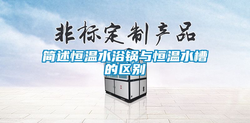 簡述恒溫水浴鍋與恒溫水槽的區別