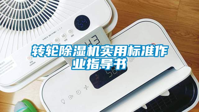 轉(zhuǎn)輪除濕機(jī)實用標(biāo)準(zhǔn)作業(yè)指導(dǎo)書