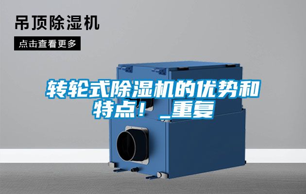 轉(zhuǎn)輪式除濕機(jī)的優(yōu)勢和特點(diǎn)！_重復(fù)