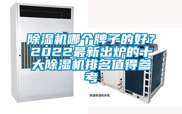除濕機(jī)哪個(gè)牌子的好？2022最新出爐的十大除濕機(jī)排名值得參考
