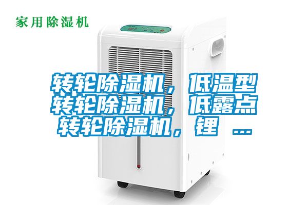 轉(zhuǎn)輪除濕機(jī)，低溫型轉(zhuǎn)輪除濕機(jī)，低露點(diǎn)轉(zhuǎn)輪除濕機(jī)，鋰 ...