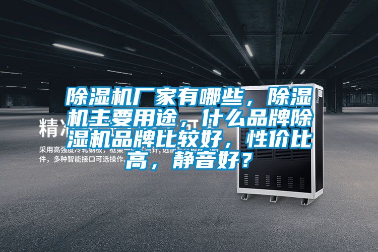 除濕機廠家有哪些，除濕機主要用途，什么品牌除濕機品牌比較好，性價比高，靜音好？