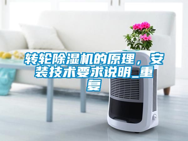 轉(zhuǎn)輪除濕機(jī)的原理，安裝技術(shù)要求說(shuō)明_重復(fù)