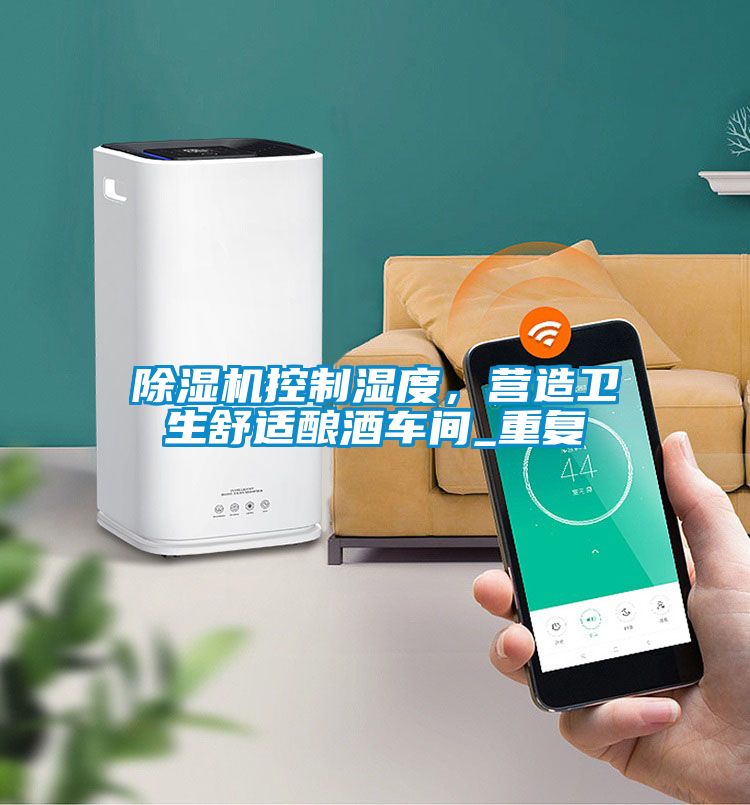 除濕機控制濕度，營造衛(wèi)生舒適釀酒車間_重復