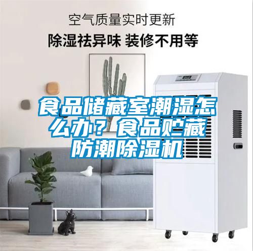 食品儲藏室潮濕怎么辦？食品貯藏防潮除濕機