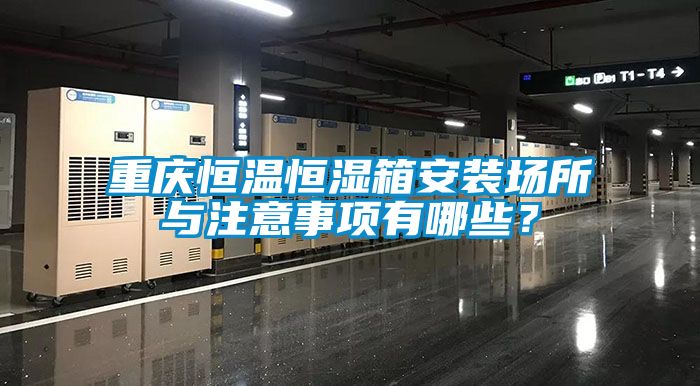 重慶恒溫恒濕箱安裝場所與注意事項有哪些？