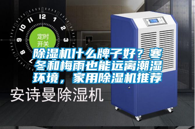 除濕機什么牌子好？寒冬和梅雨也能遠離潮濕環境，家用除濕機推薦